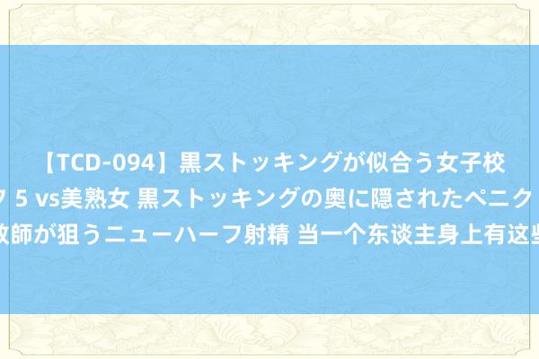 【TCD-094】黒ストッキングが似合う女子校生は美脚ニューハーフ 5 vs美熟女 黒ストッキングの奥に隠されたペニクリを痴女教師が狙うニューハーフ射精 当一个东谈主身上有这些征兆，知道老天要渡你，知道苦尽甘来