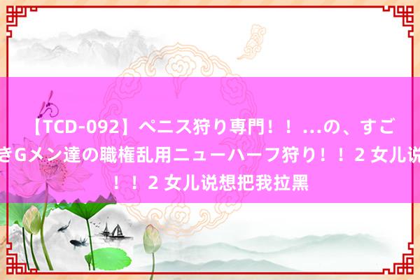 【TCD-092】ペニス狩り専門！！…の、すごい痴女万引きGメン達の職権乱用ニューハーフ狩り！！2 女儿说想把我拉黑