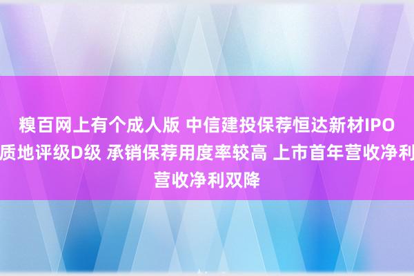 糗百网上有个成人版 中信建投保荐恒达新材IPO面容质地评级D级 承销保荐用度率较高 上市首年营收净利双降