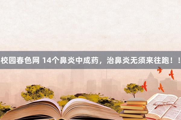 校园春色网 14个鼻炎中成药，治鼻炎无须来往跑！！