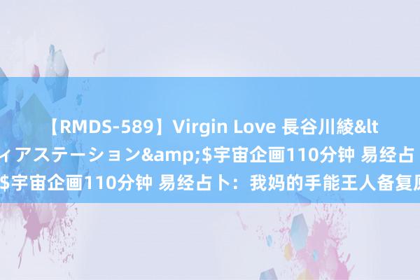 【RMDS-589】Virgin Love 長谷川綾</a>2010-05-17メディアステーション&$宇宙企画110分钟 易经占卜：我妈的手能王人备复原吗？