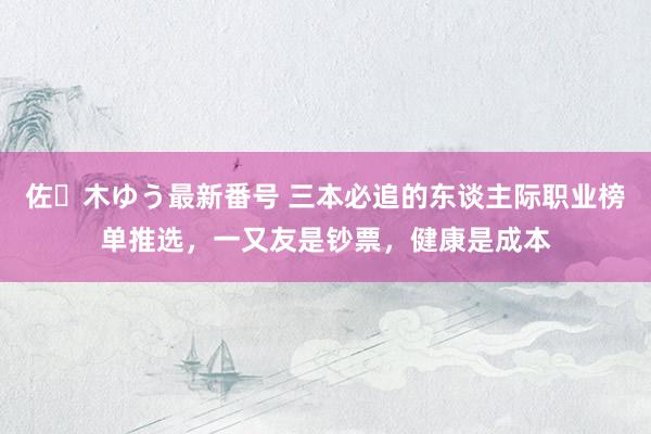 佐々木ゆう最新番号 三本必追的东谈主际职业榜单推选，一又友是钞票，健康是成本